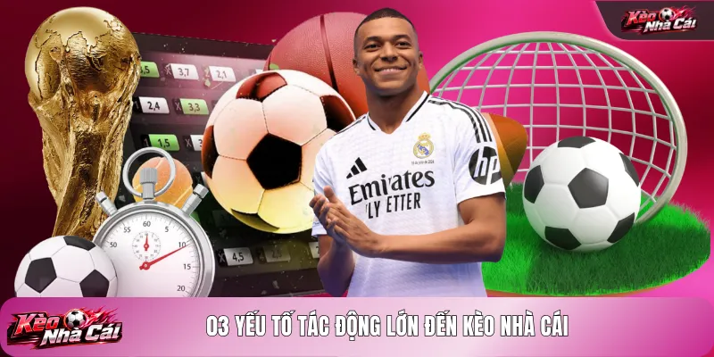 03 yếu tố tác động lớn đến kèo nhà cái