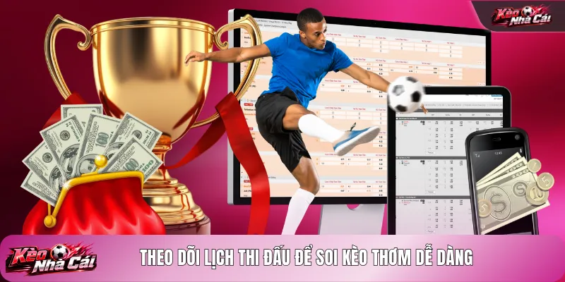 Theo dõi lịch thi đấu để soi kèo thơm dễ dàng