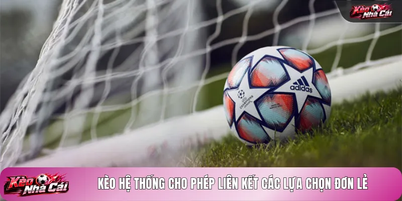 Kèo hệ thống cho phép liên kết các lựa chọn đơn lẻ