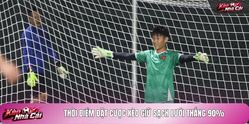 Thời điểm đặt cược kèo giữ sạch lưới thắng 90%