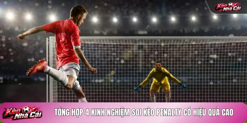 Tổng hợp 4 kinh nghiệm soi kèo Penalty có hiệu quả cao